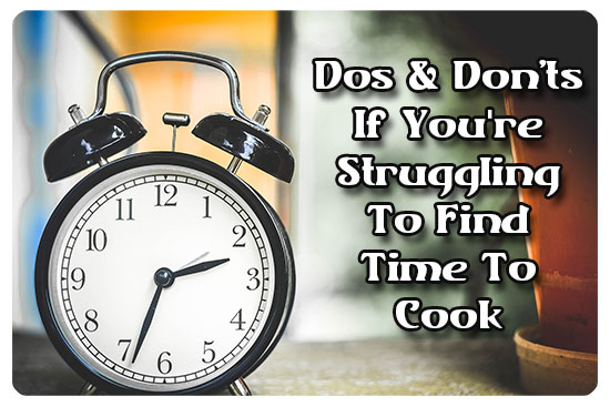 Dos and Donts If You're Struggling To Find Time To Cook