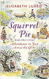 Squirrel Pie (and other stories): Adventures in Food Across the Globe by Elisabeth Luard