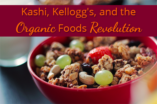 Kashi, Kellogg's, and the Organic Foods Revolution
