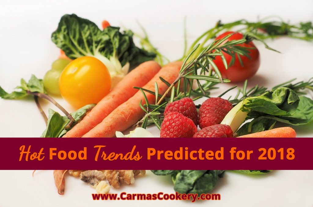 Hot Food Trends Predicted for 2018 Carma's Cookery