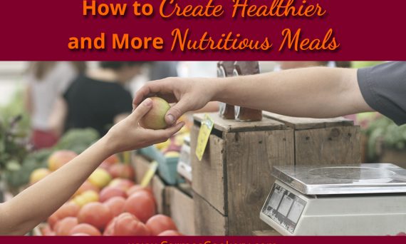 How to Create Healthier and More Nutritious Meals