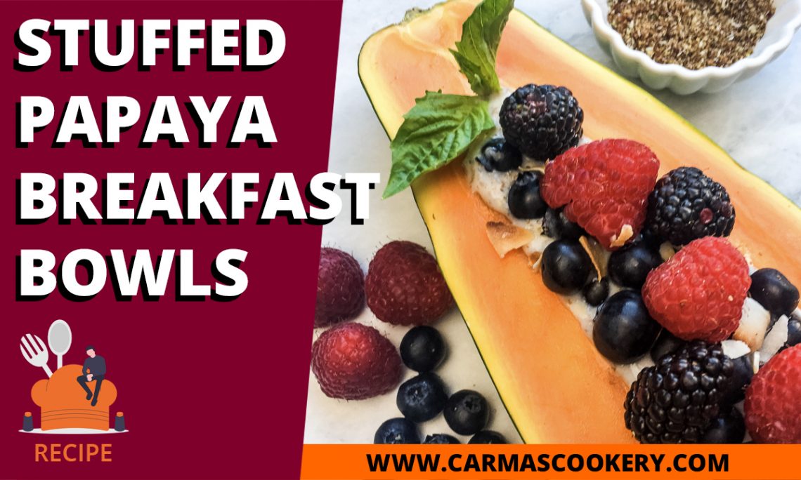 Stuffed Papaya Breakfast Bowls Carma's Cookery