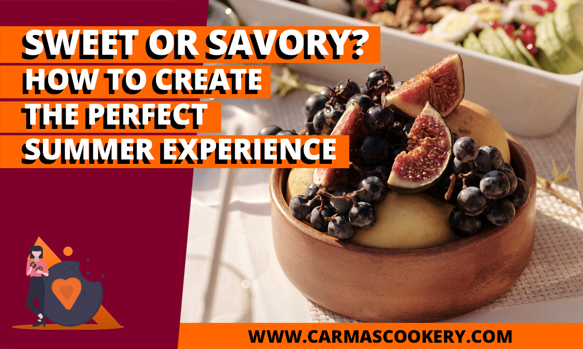 Sweet or Savory - How to Create the Perfect Summer Experience