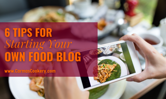 6 Tips for Starting Your Own Food Blog