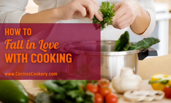 How to Fall In Love with Cooking